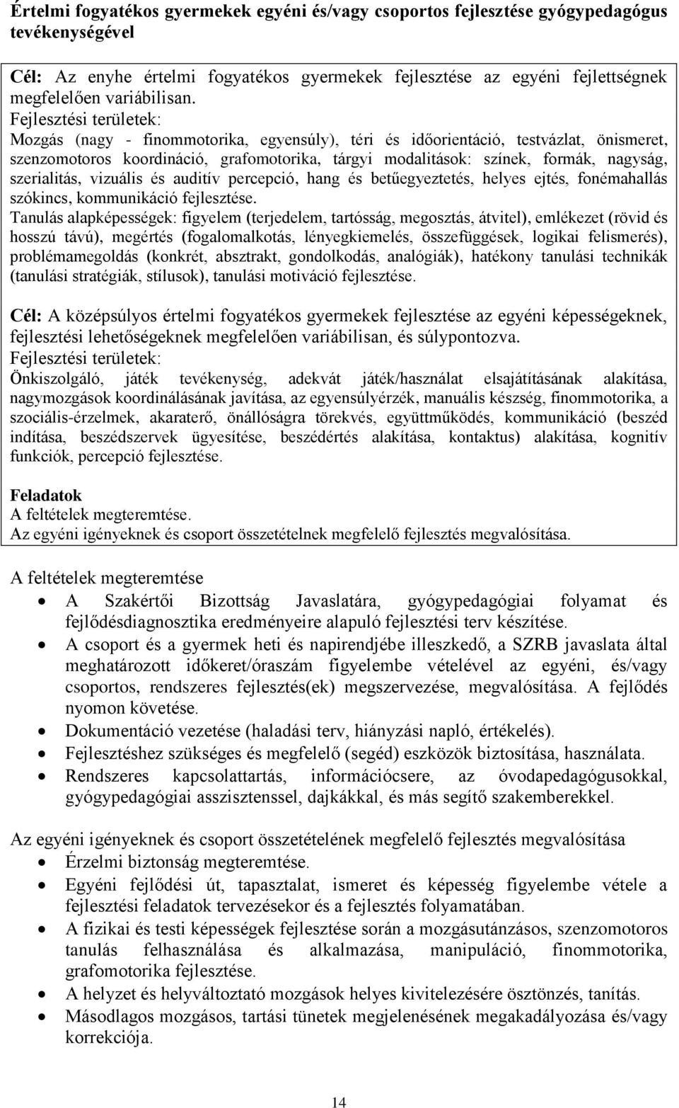 Fejlesztési területek: Mozgás (nagy - finommotorika, egyensúly), téri és időorientáció, testvázlat, önismeret, szenzomotoros koordináció, grafomotorika, tárgyi modalitások: színek, formák, nagyság,