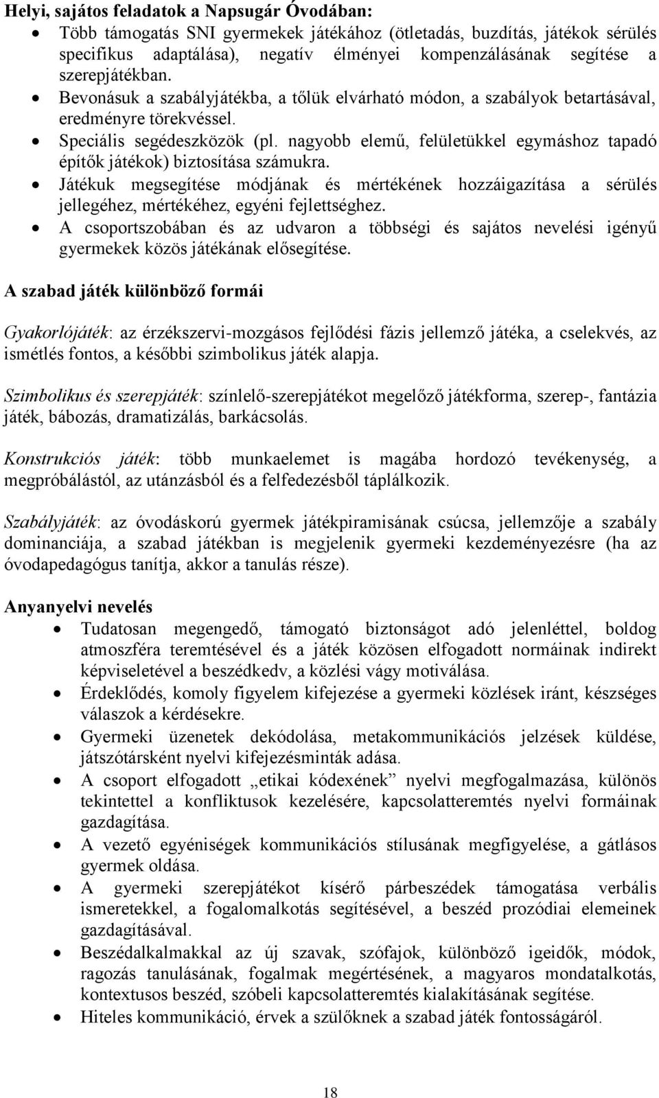 nagyobb elemű, felületükkel egymáshoz tapadó építők játékok) biztosítása számukra. Játékuk megsegítése módjának és mértékének hozzáigazítása a sérülés jellegéhez, mértékéhez, egyéni fejlettséghez.