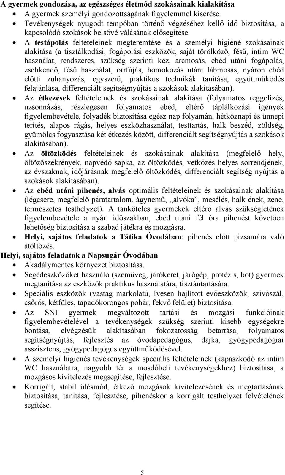 A testápolás feltételeinek megteremtése és a személyi higiéné szokásainak alakítása (a tisztálkodási, fogápolási eszközök, saját törölköző, fésű, intim WC használat, rendszeres, szükség szerinti kéz,