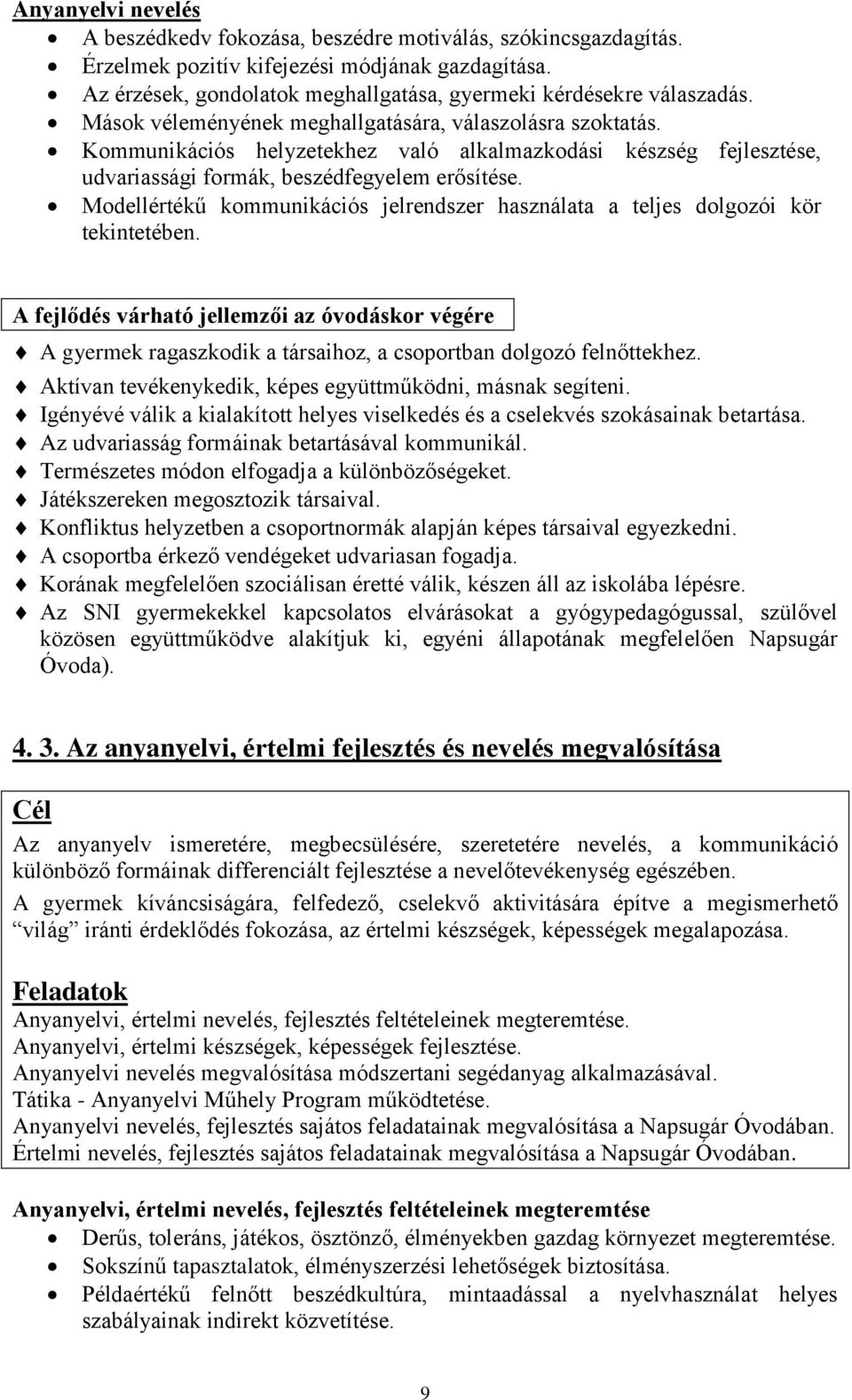 Kommunikációs helyzetekhez való alkalmazkodási készség fejlesztése, udvariassági formák, beszédfegyelem erősítése. Modellértékű kommunikációs jelrendszer használata a teljes dolgozói kör tekintetében.