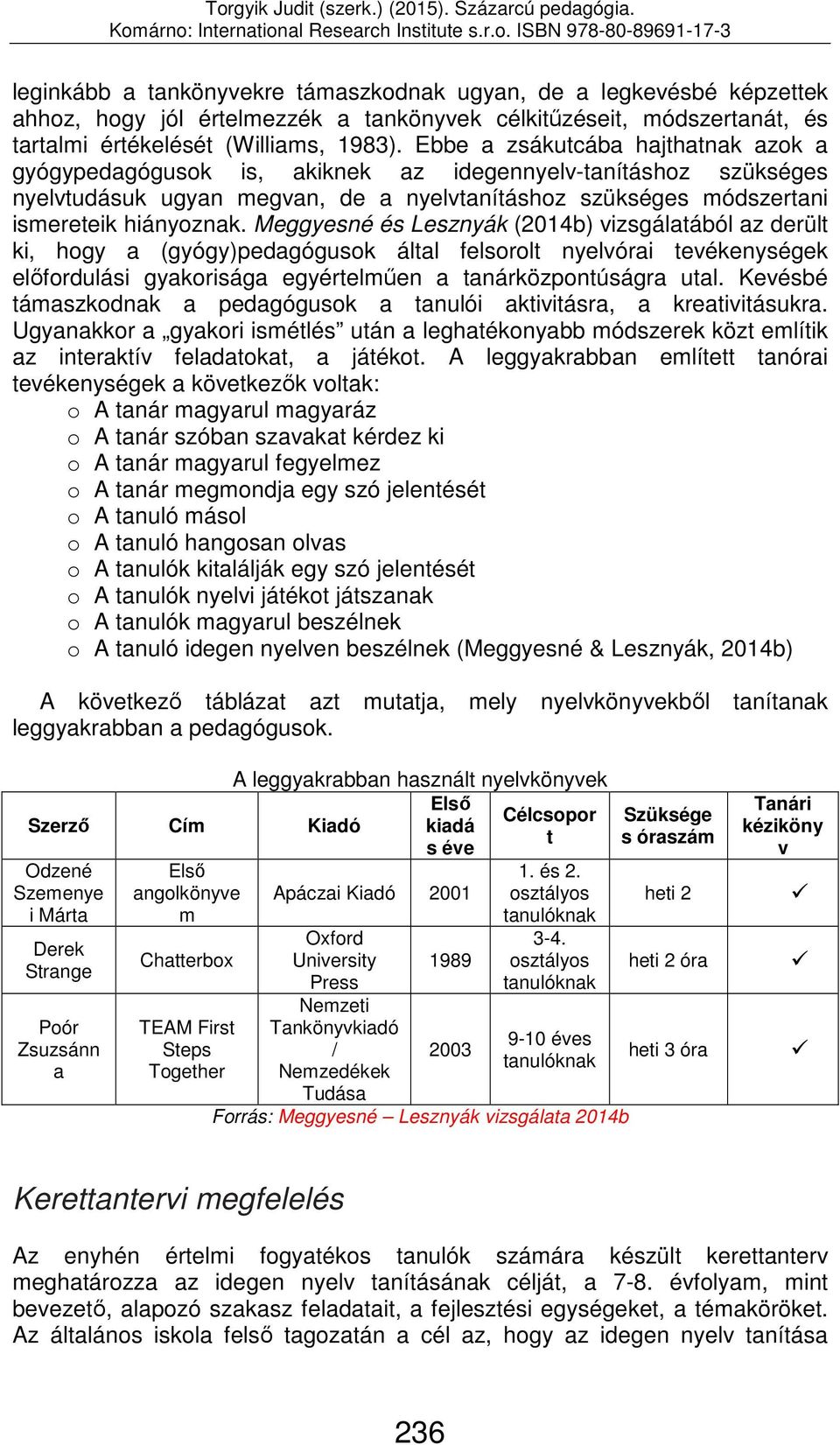 Meggyesné és Lesznyák (2014b) vizsgálatából az derült ki, hogy a (gyógy)pedagógusok által felsorolt nyelvórai tevékenységek előfordulási gyakorisága egyértelműen a tanárközpontúságra utal.