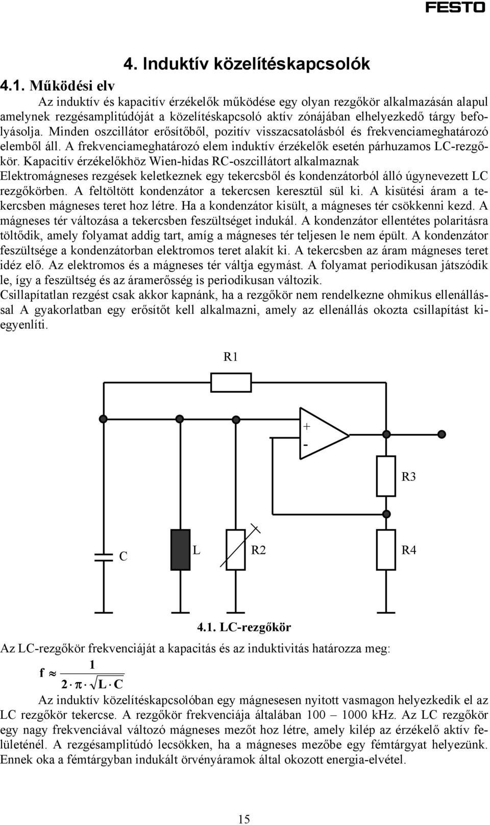 Minden oszcillátor erősítőből, pozitív visszacsatolásból és frekvenciameghatározó elemből áll. A frekvenciameghatározó elem induktív érzékelők esetén párhuzamos LC-rezgőkör.