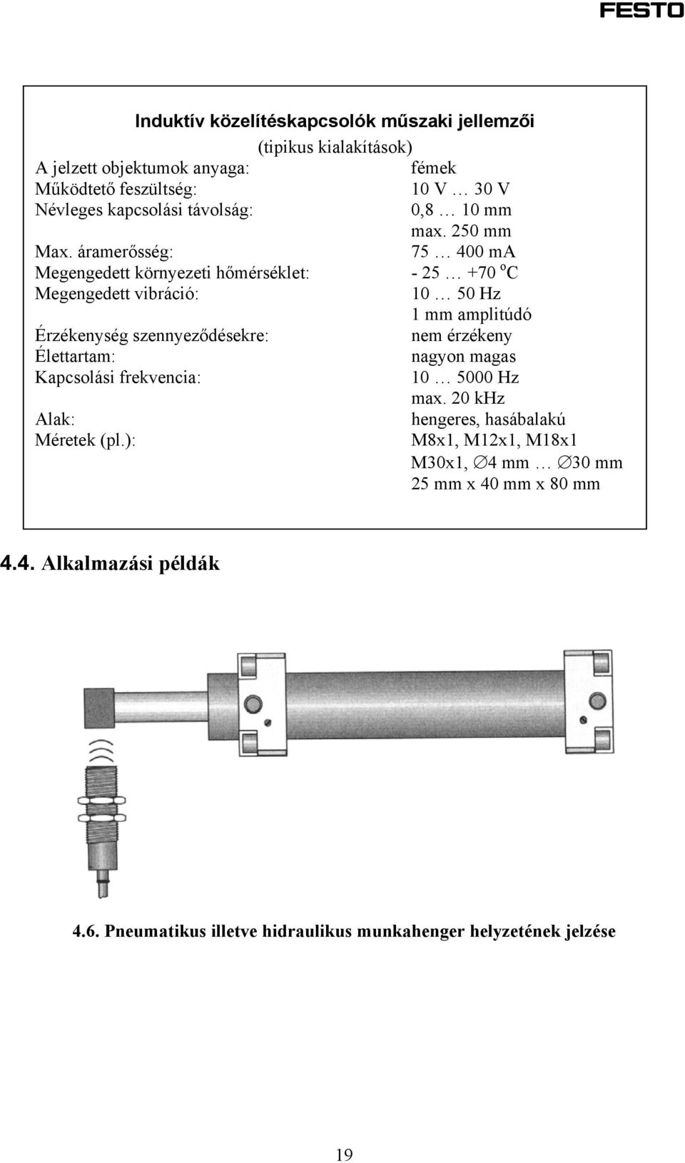 áramerősség: 75 400 ma Megengedett környezeti hőmérséklet: - 25 +70 o C Megengedett vibráció: 10 50 Hz 1 mm amplitúdó Érzékenység szennyeződésekre: nem