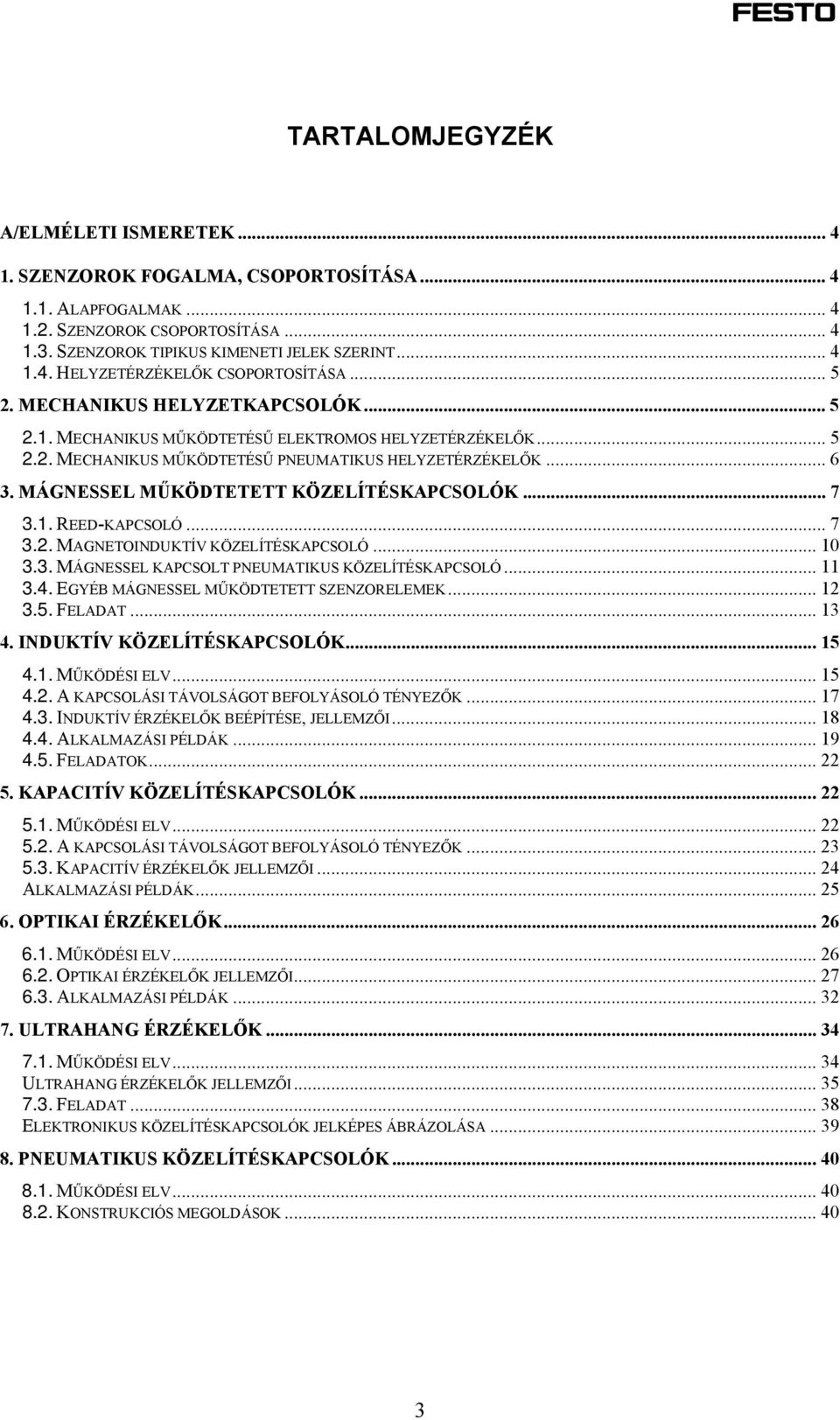 MÁGNESSEL MŰKÖDTETETT KÖZELÍTÉSKAPCSOLÓK... 7 3.1. REED-KAPCSOLÓ... 7 3.2. MAGNETOINDUKTÍV KÖZELÍTÉSKAPCSOLÓ... 10 3.3. MÁGNESSEL KAPCSOLT PNEUMATIKUS KÖZELÍTÉSKAPCSOLÓ... 11 3.4.