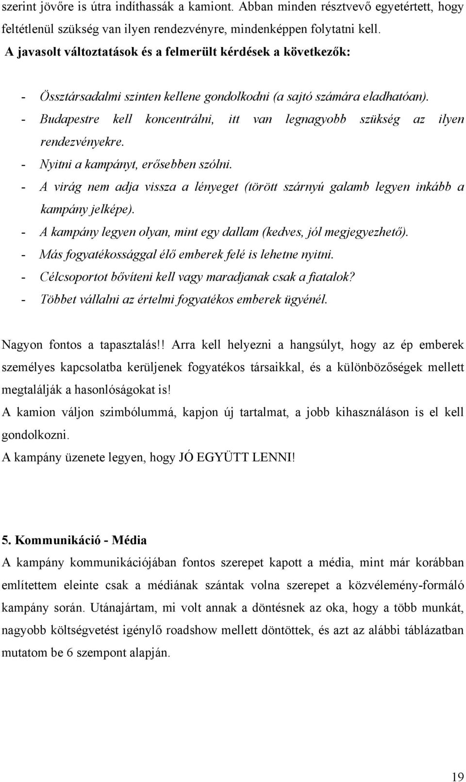 - Budapestre kell koncentrálni, itt van legnagyobb szükség az ilyen rendezvényekre. - Nyitni a kampányt, erősebben szólni.