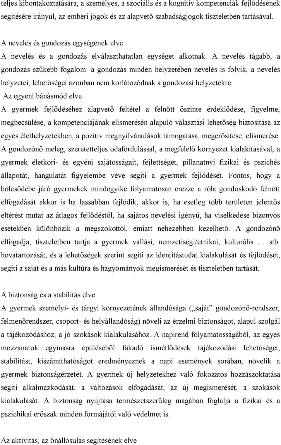 A nevelés tágabb, a gondozás szűkebb fogalom: a gondozás minden helyzetében nevelés is folyik, a nevelés helyzetei, lehetőségei azonban nem korlátozódnak a gondozási helyzetekre.