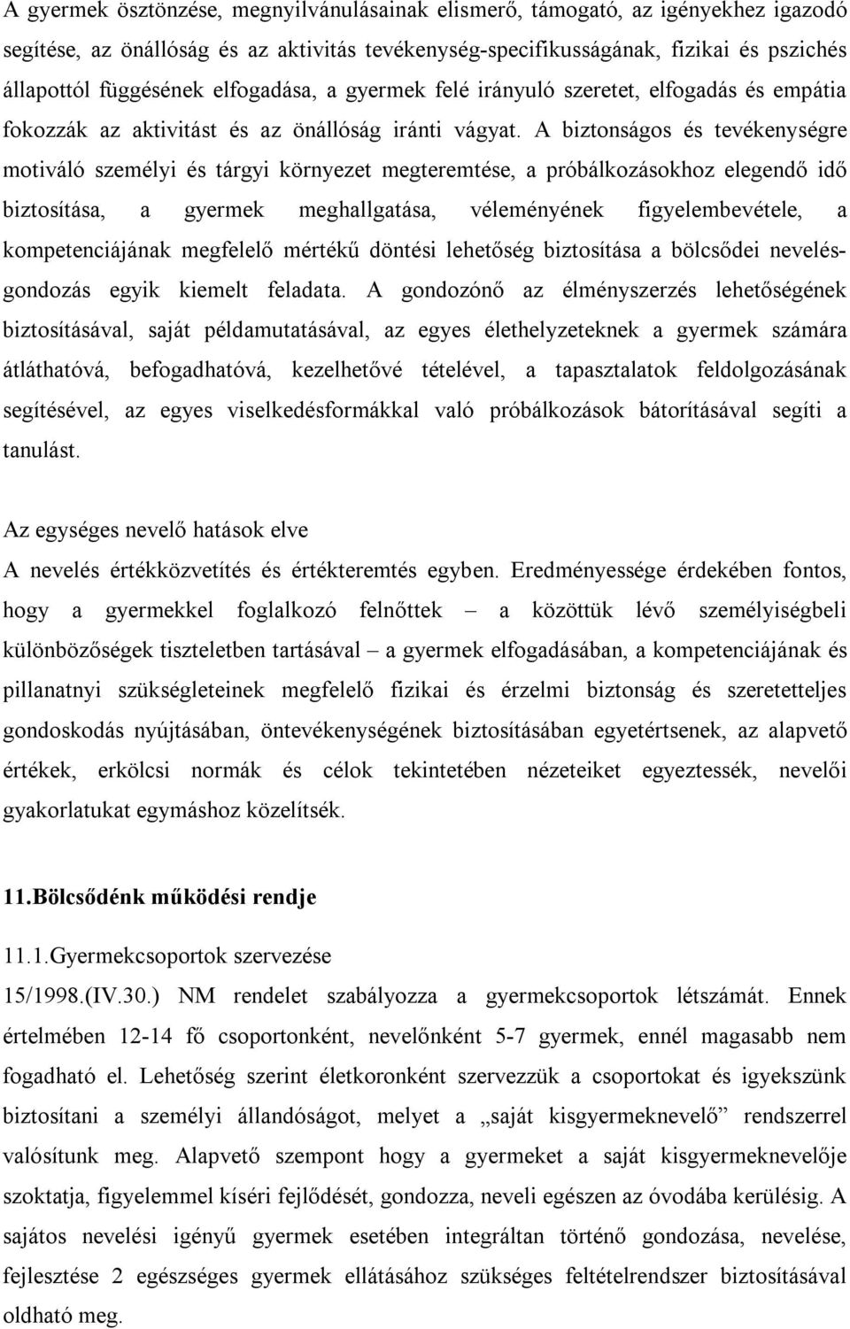 A biztonságos és tevékenységre motiváló személyi és tárgyi környezet megteremtése, a próbálkozásokhoz elegendő idő biztosítása, a gyermek meghallgatása, véleményének figyelembevétele, a