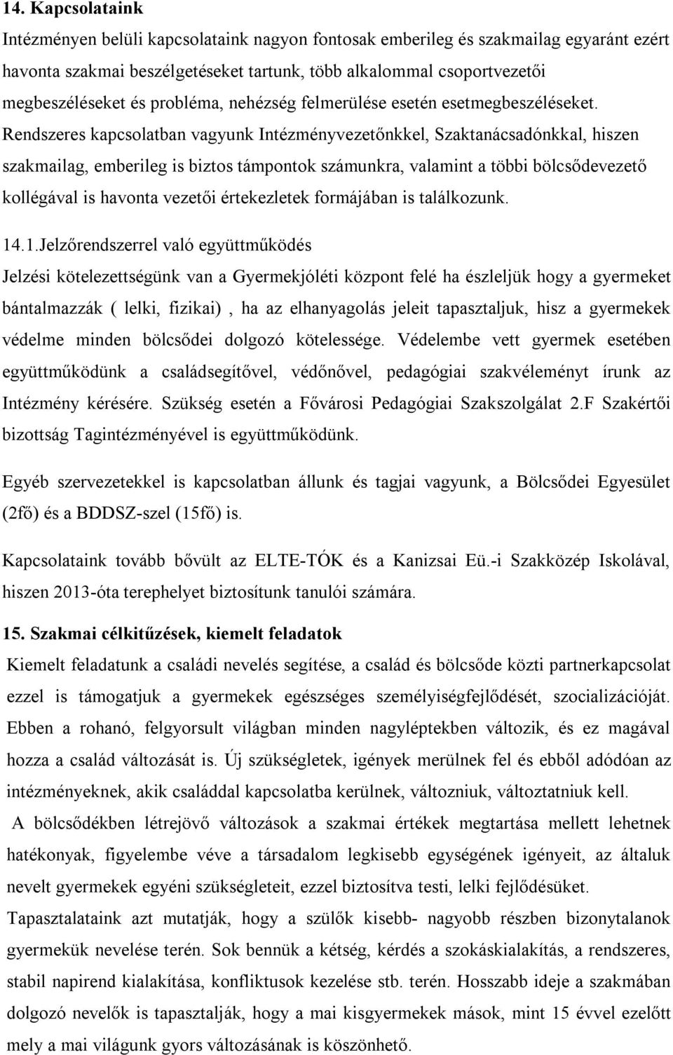 Rendszeres kapcsolatban vagyunk Intézményvezetőnkkel, Szaktanácsadónkkal, hiszen szakmailag, emberileg is biztos támpontok számunkra, valamint a többi bölcsődevezető kollégával is havonta vezetői