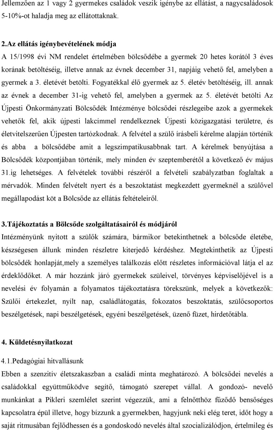 Az ellátás igénybevételének módja A 15/1998 évi NM rendelet értelmében bölcsődébe a gyermek 20 hetes korától 3 éves korának betöltéséig, illetve annak az évnek december 31, napjáig vehető fel,