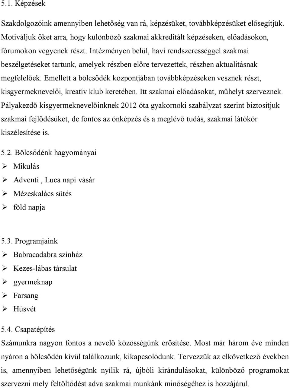 Intézményen belül, havi rendszerességgel szakmai beszélgetéseket tartunk, amelyek részben előre tervezettek, részben aktualitásnak megfelelőek.