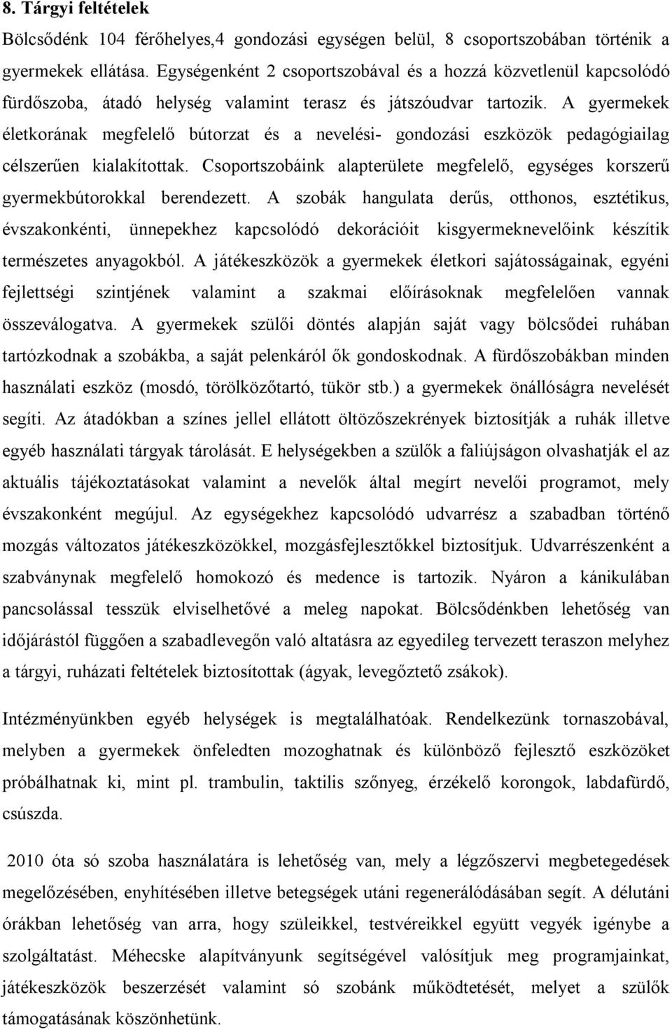 A gyermekek életkorának megfelelő bútorzat és a nevelési- gondozási eszközök pedagógiailag célszerűen kialakítottak.