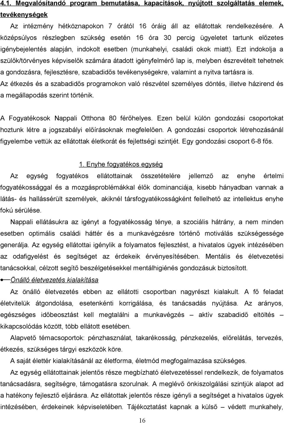 Ezt indokolja a szülők/törvényes képviselők számára átadott igényfelmérő lap is, melyben észrevételt tehetnek a gondozásra, fejlesztésre, szabadidős tevékenységekre, valamint a nyitva tartásra is.