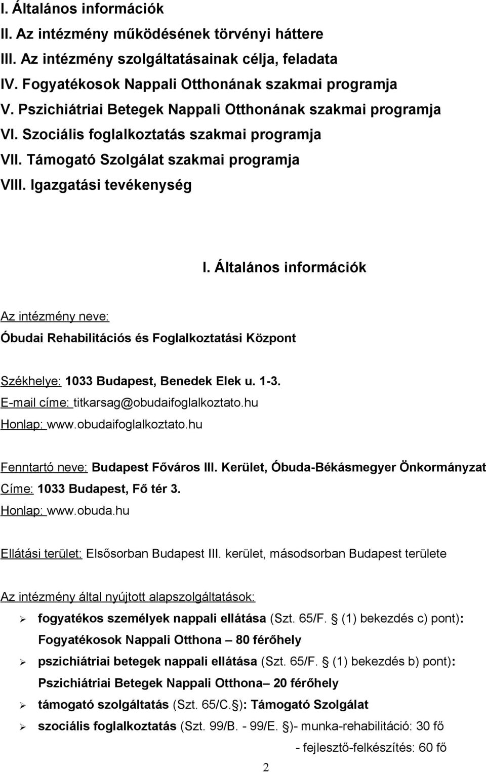 Általános információk Az intézmény neve: Óbudai Rehabilitációs és Foglalkoztatási Központ Székhelye: 1033 Budapest, Benedek Elek u. 1-3. E-mail címe: titkarsag@obudaifoglalkoztato.hu Honlap: www.