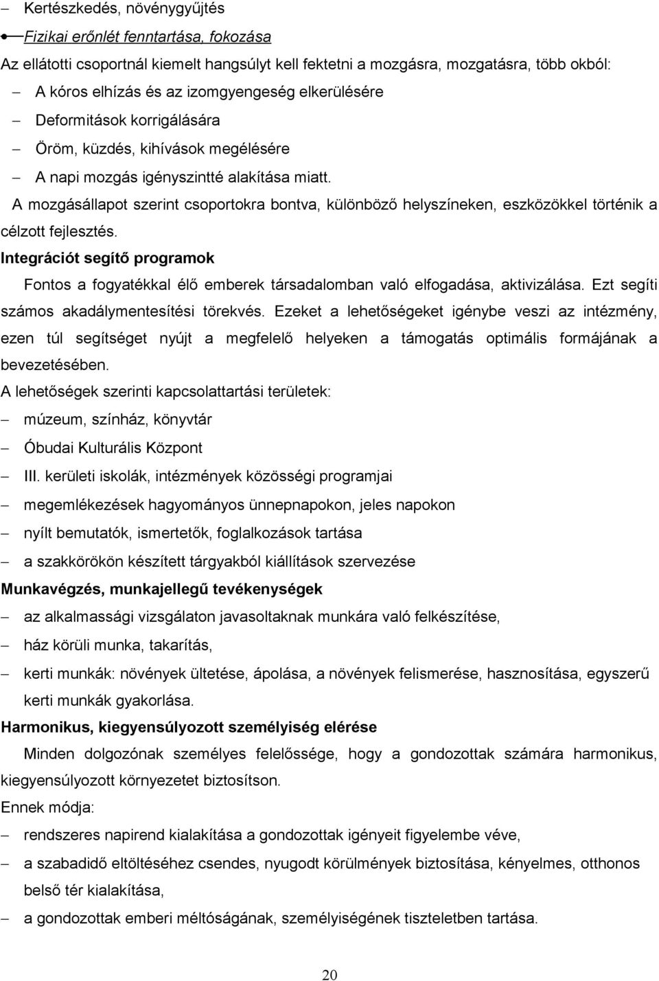 A mozgásállapot szerint csoportokra bontva, különböző helyszíneken, eszközökkel történik a célzott fejlesztés.