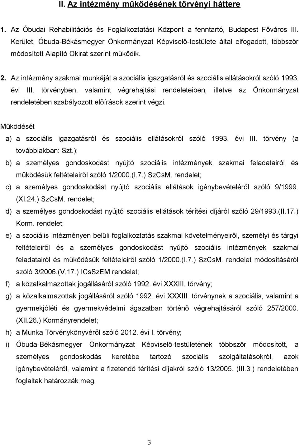 Az intézmény szakmai munkáját a szociális igazgatásról és szociális ellátásokról szóló 1993. évi III.