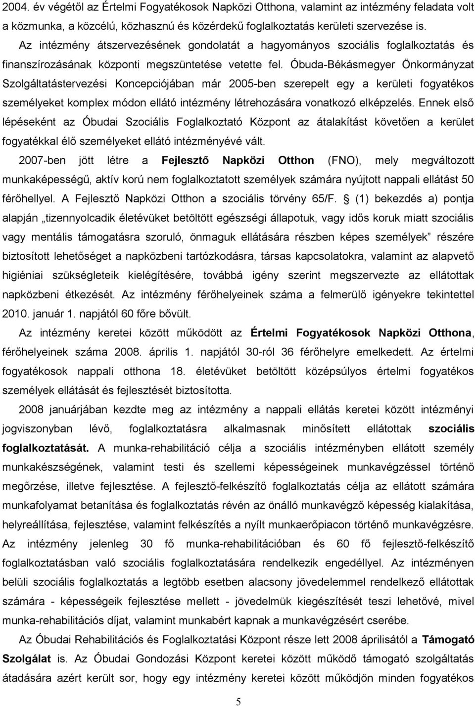 Óbuda-Békásmegyer Önkormányzat Szolgáltatástervezési Koncepciójában már 2005-ben szerepelt egy a kerületi fogyatékos személyeket komplex módon ellátó intézmény létrehozására vonatkozó elképzelés.