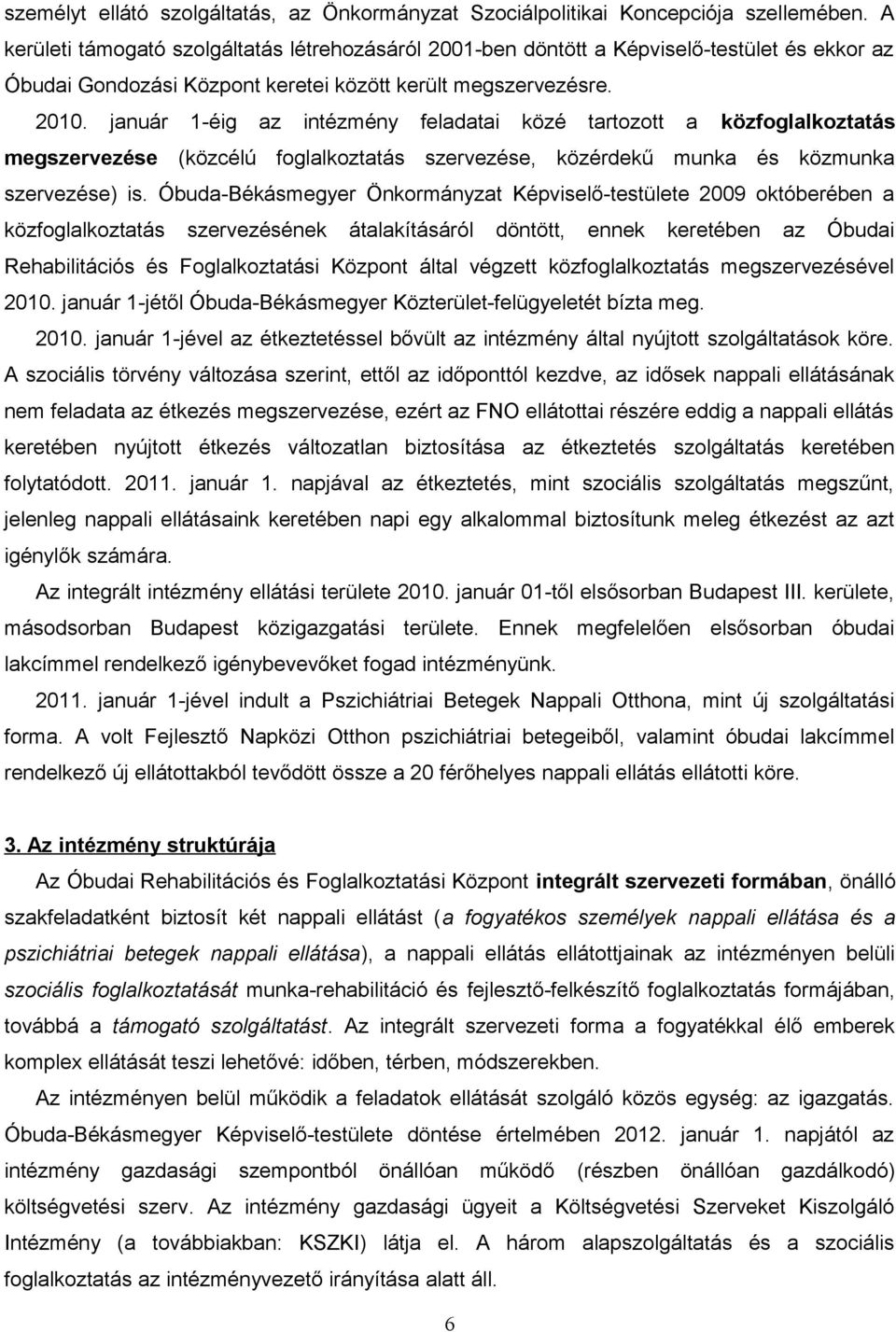 január 1-éig az intézmény feladatai közé tartozott a közfoglalkoztatás megszervezése (közcélú foglalkoztatás szervezése, közérdekű munka és közmunka szervezése) is.