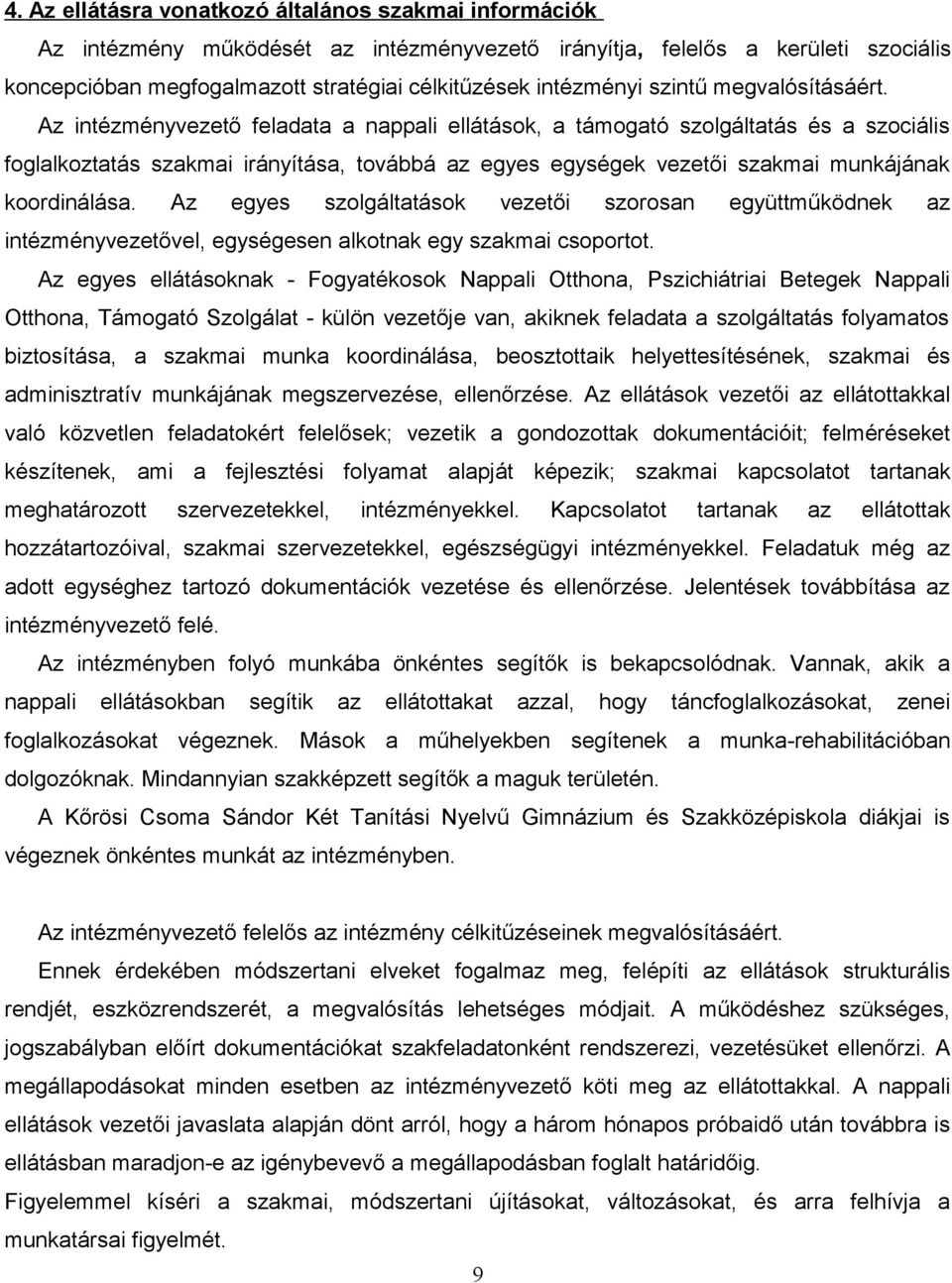 Az intézményvezető feladata a nappali ellátások, a támogató szolgáltatás és a szociális foglalkoztatás szakmai irányítása, továbbá az egyes egységek vezetői szakmai munkájának koordinálása.