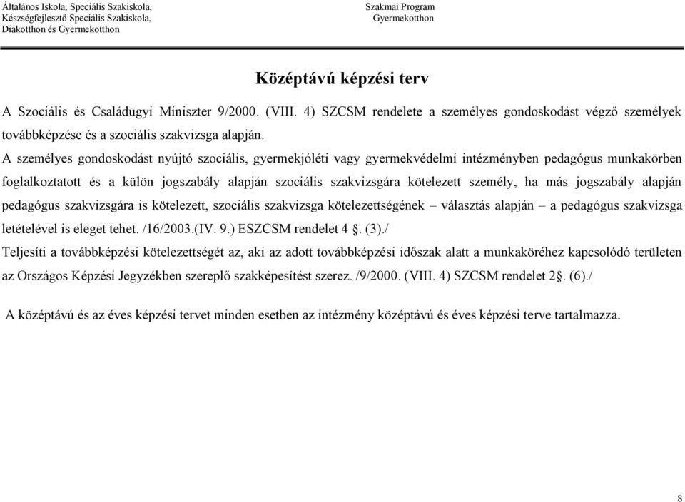 személy, ha más jogszabály alapján pedagógus szakvizsgára is kötelezett, szociális szakvizsga kötelezettségének választás alapján a pedagógus szakvizsga letételével is eleget tehet. /16/2003.(IV. 9.