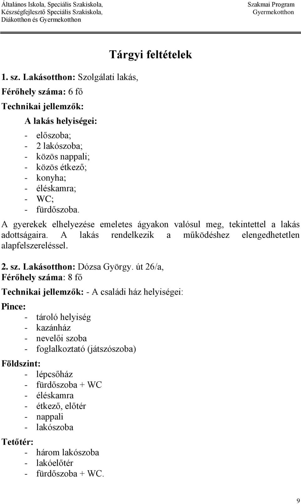 WC; - fürdőszoba. Tárgyi feltételek A gyerekek elhelyezése emeletes ágyakon valósul meg, tekintettel a lakás adottságaira.