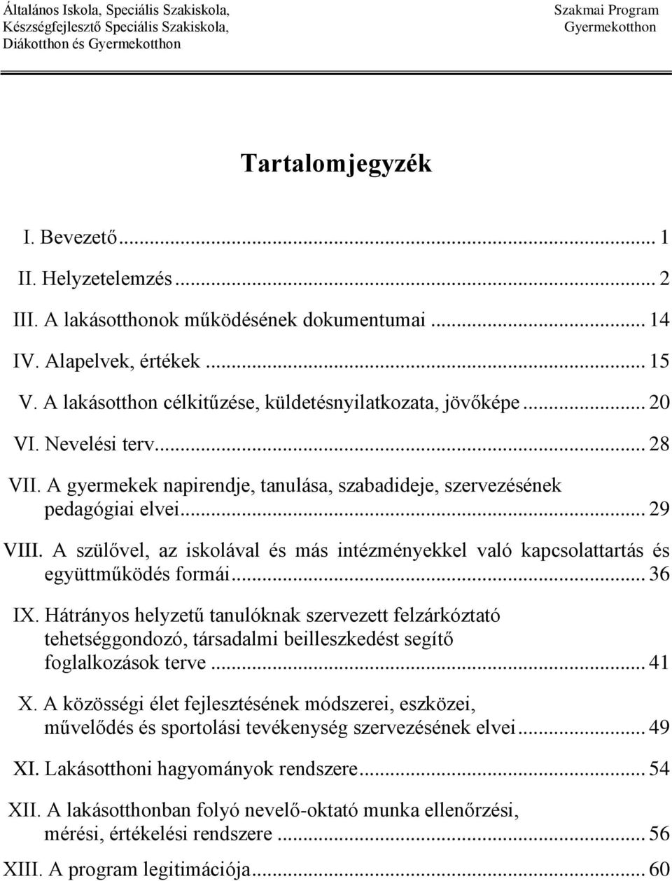 A szülővel, az iskolával és más intézményekkel való kapcsolattartás és együttműködés formái... 36 IX.