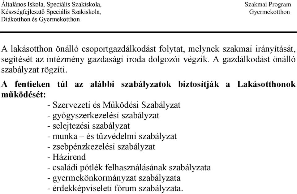 A fentieken túl az alábbi szabályzatok biztosítják a Lakásotthonok működését: - Szervezeti és Működési Szabályzat - gyógyszerkezelési