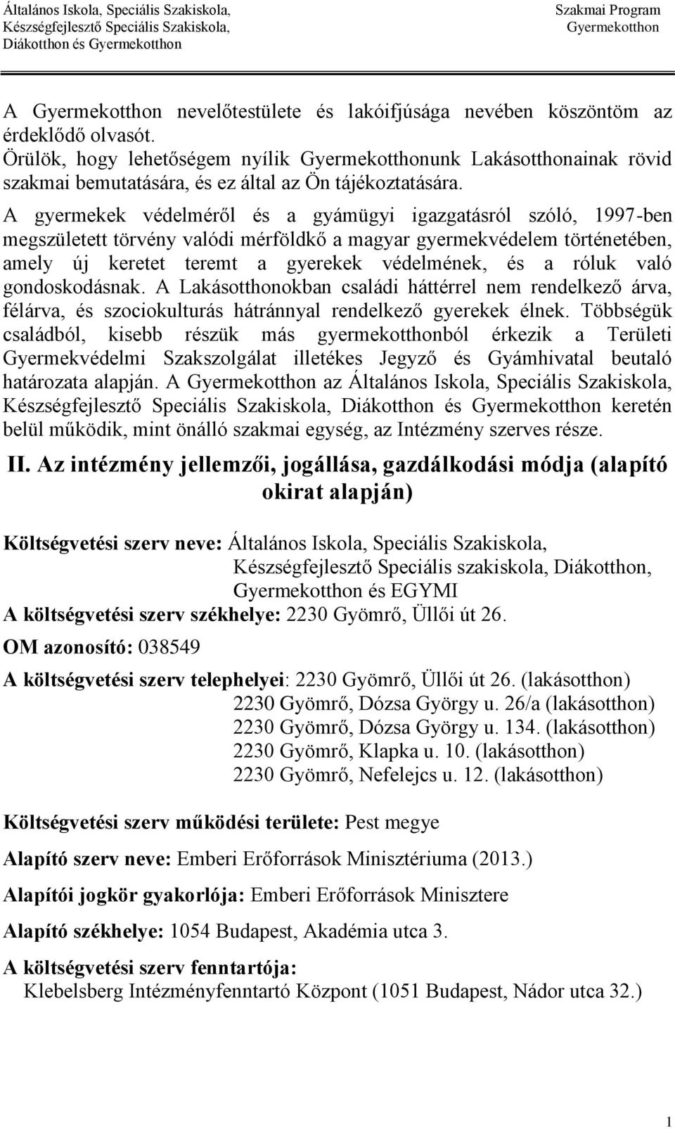 való gondoskodásnak. A Lakásotthonokban családi háttérrel nem rendelkező árva, félárva, és szociokulturás hátránnyal rendelkező gyerekek élnek.