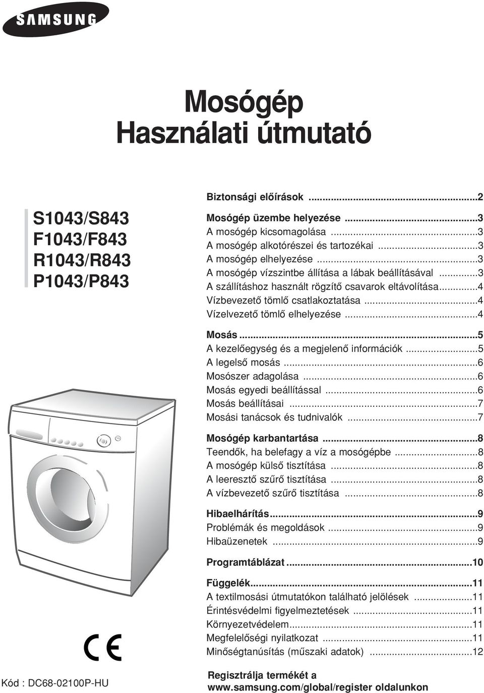 ..4 Vízelvezetô tömlô elhelyezése...4 Mosás...5 A kezelôegység és a megjelenô információk...5 A legelsô mosás...6 Mosószer adagolása...6 Mosás egyedi beállítással...6 Mosás beállításai.