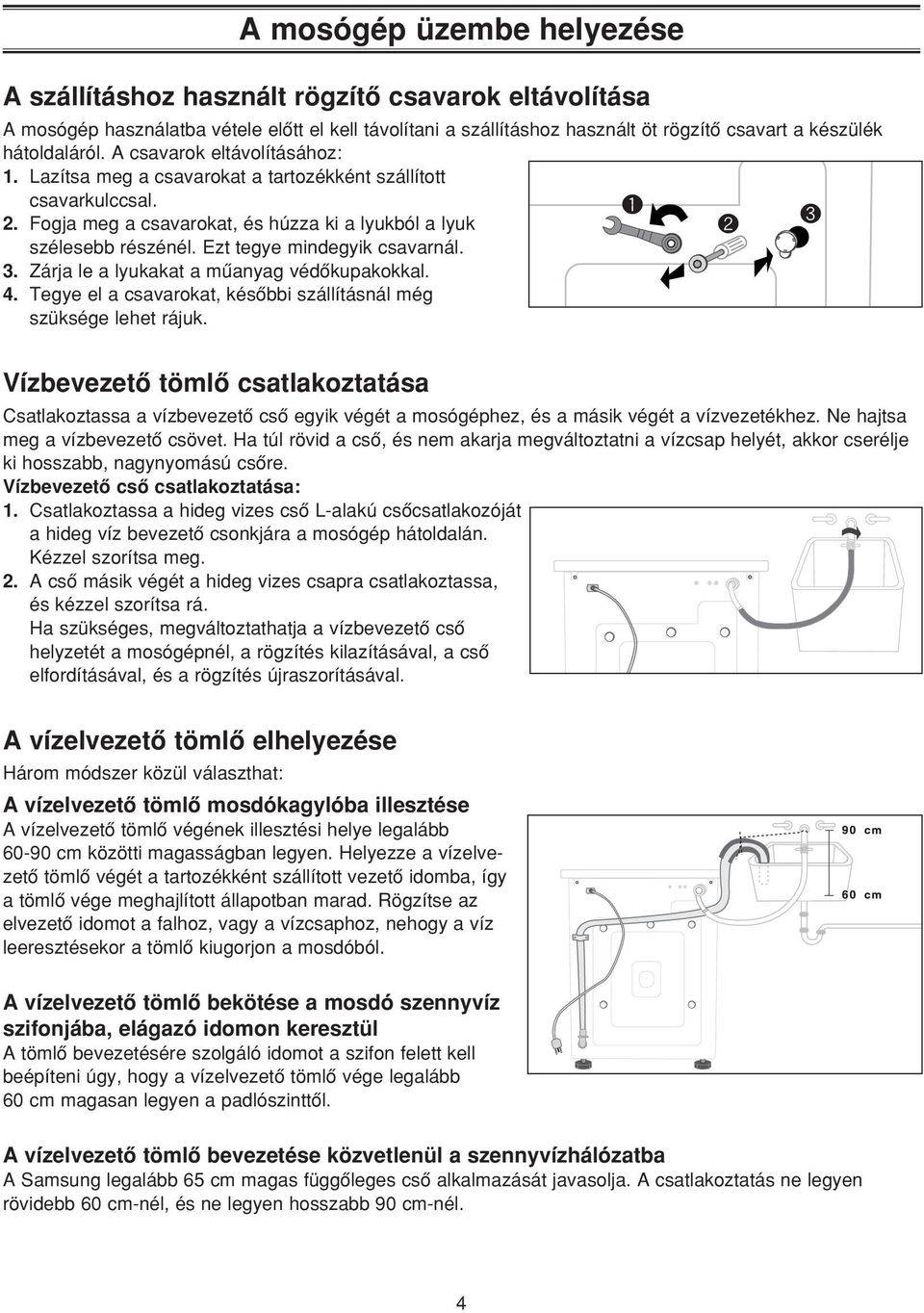 Ezt tegye mindegyik csavarnál. 3. Zárja le a lyukakat a mûanyag védôkupakokkal. 4. Tegye el a csavarokat, késôbbi szállításnál még szüksége lehet rájuk.