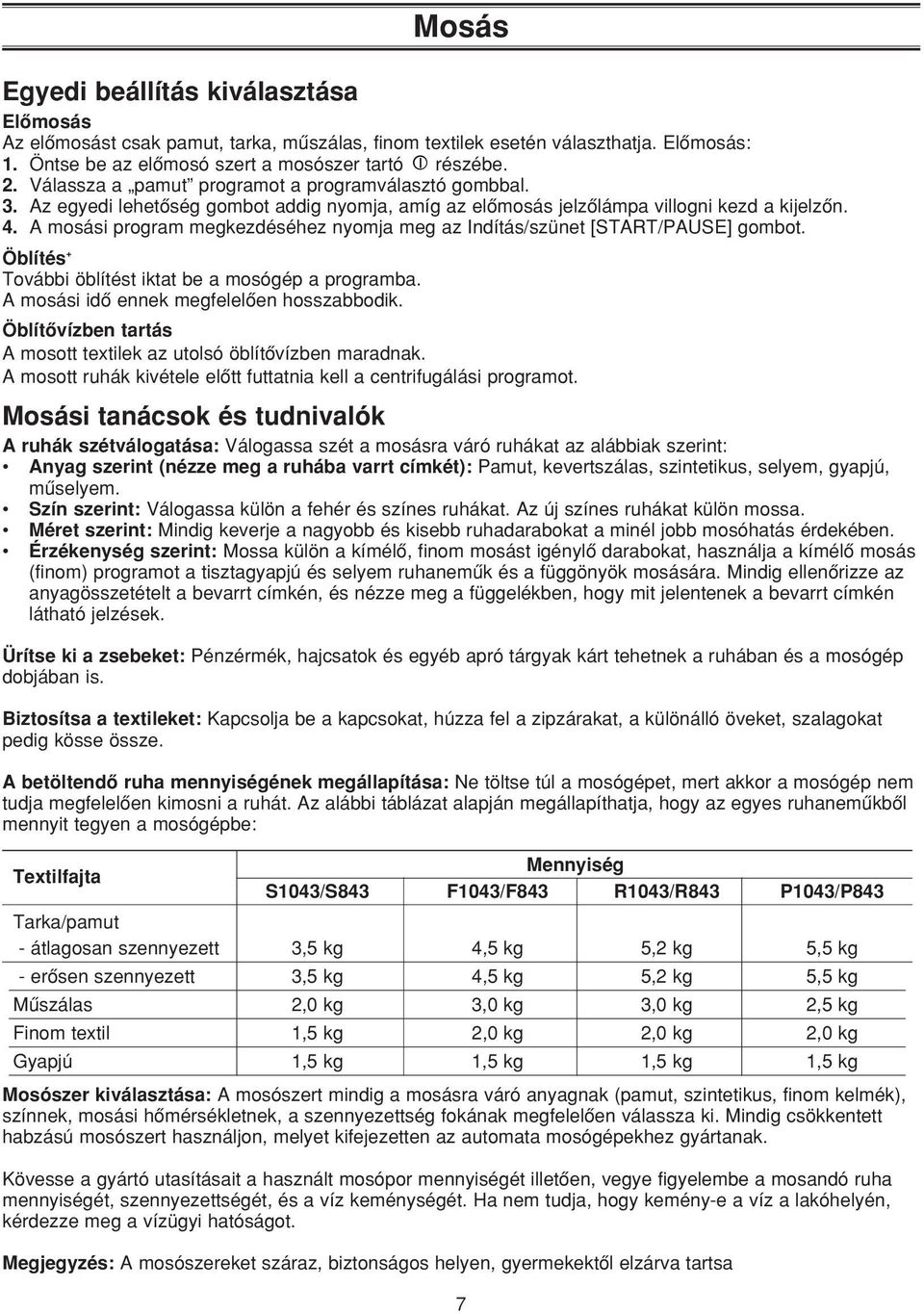 A mosási program megkezdéséhez nyomja meg az Indítás/szünet [START/PAUSE] gombot. Öblítés + További öblítést iktat be a mosógép a programba. A mosási idô ennek megfelelôen hosszabbodik.