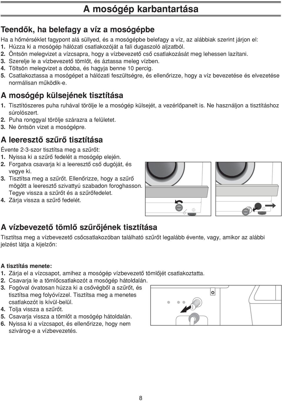 Szerelje le a vízbevezetô tömlôt, és áztassa meleg vízben. 4. Töltsön melegvizet a dobba, és hagyja benne 10 percig. 5.