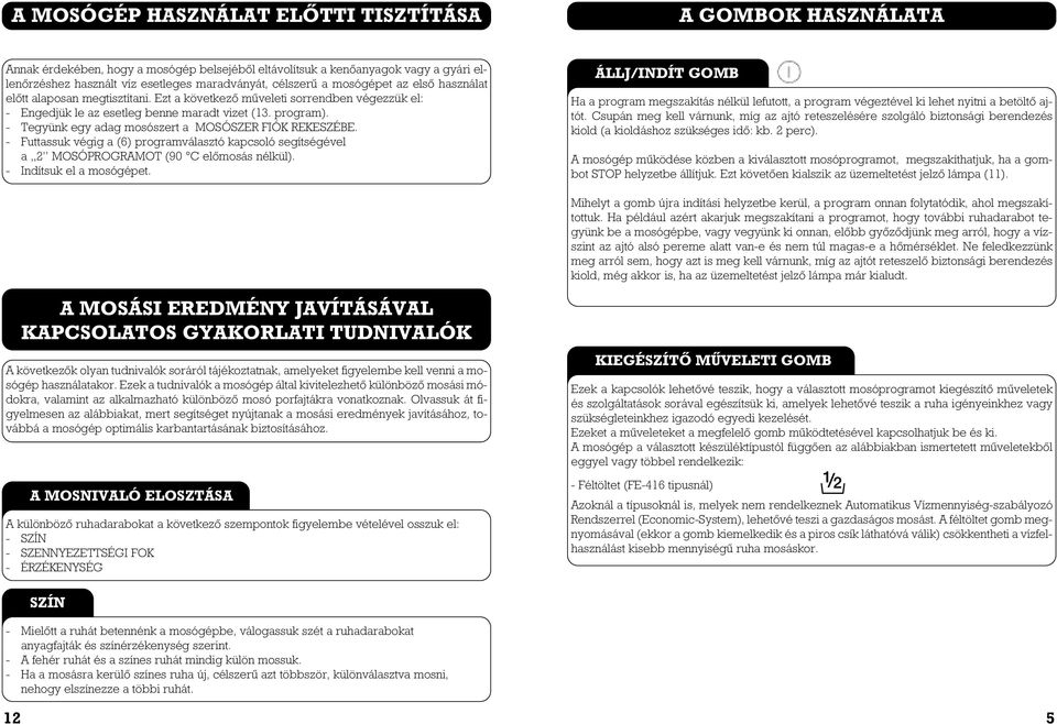 - Tegyünk egy adag mosószert a MOSÓSZER FIÓK REKESZÉBE. - Futtassuk végig a (6) programválasztó kapcsoló segítségével a 2 MOSÓPROGRAMOT (90 C elômosás nélkül). - Indítsuk el a mosógépet.