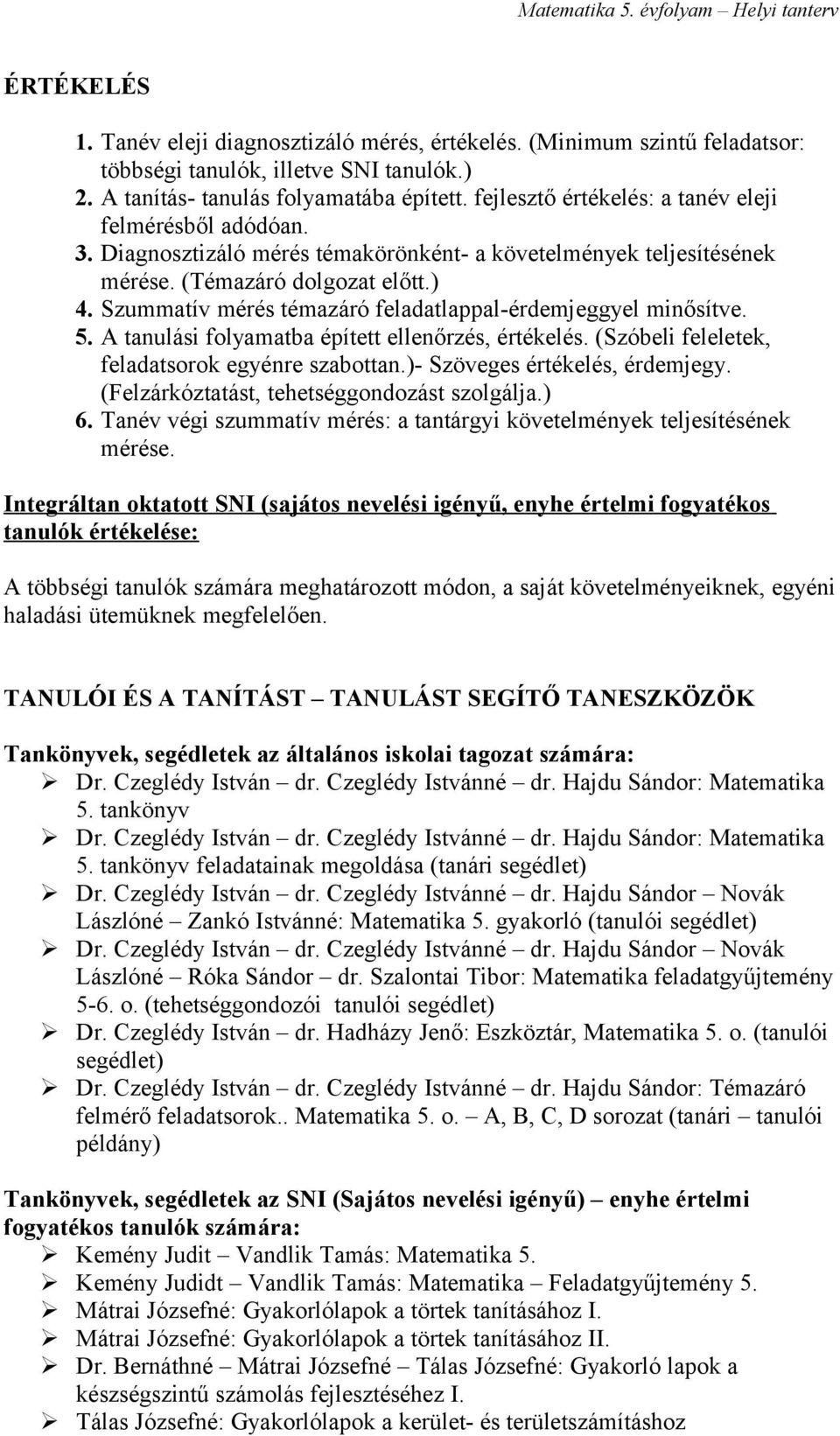 ) 4. Szummatív mérés témazáró feladatlappal-érdemjeggyel minősítve. 5. A tanulási folyamatba épített ellenőrzés, értékelés. (Szóbeli feleletek, feladatsorok egyénre szabottan.