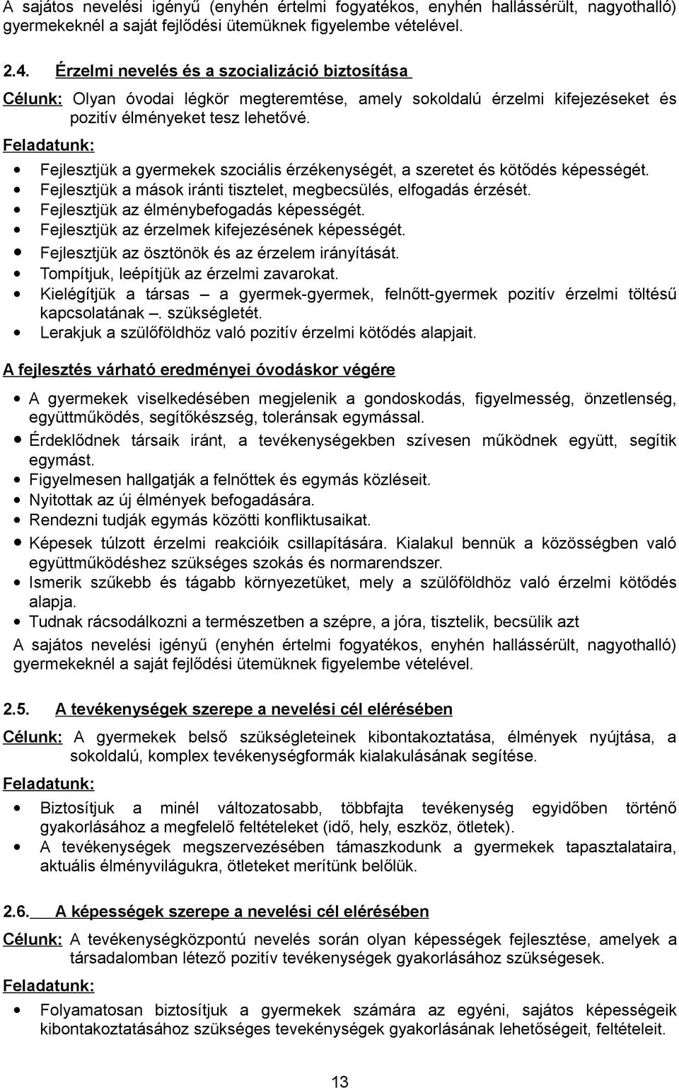 Feladatunk: Fejlesztjük a gyermekek szociális érzékenységét, a szeretet és kötődés képességét. Fejlesztjük a mások iránti tisztelet, megbecsülés, elfogadás érzését.