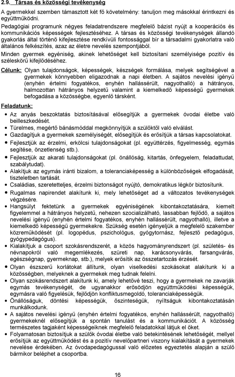 A társas és közösségi tevékenységek állandó gyakorlás által történő kifejlesztése rendkívüli fontossággal bír a társadalmi gyakorlatra való általános felkészítés, azaz az életre nevelés szempontjából.