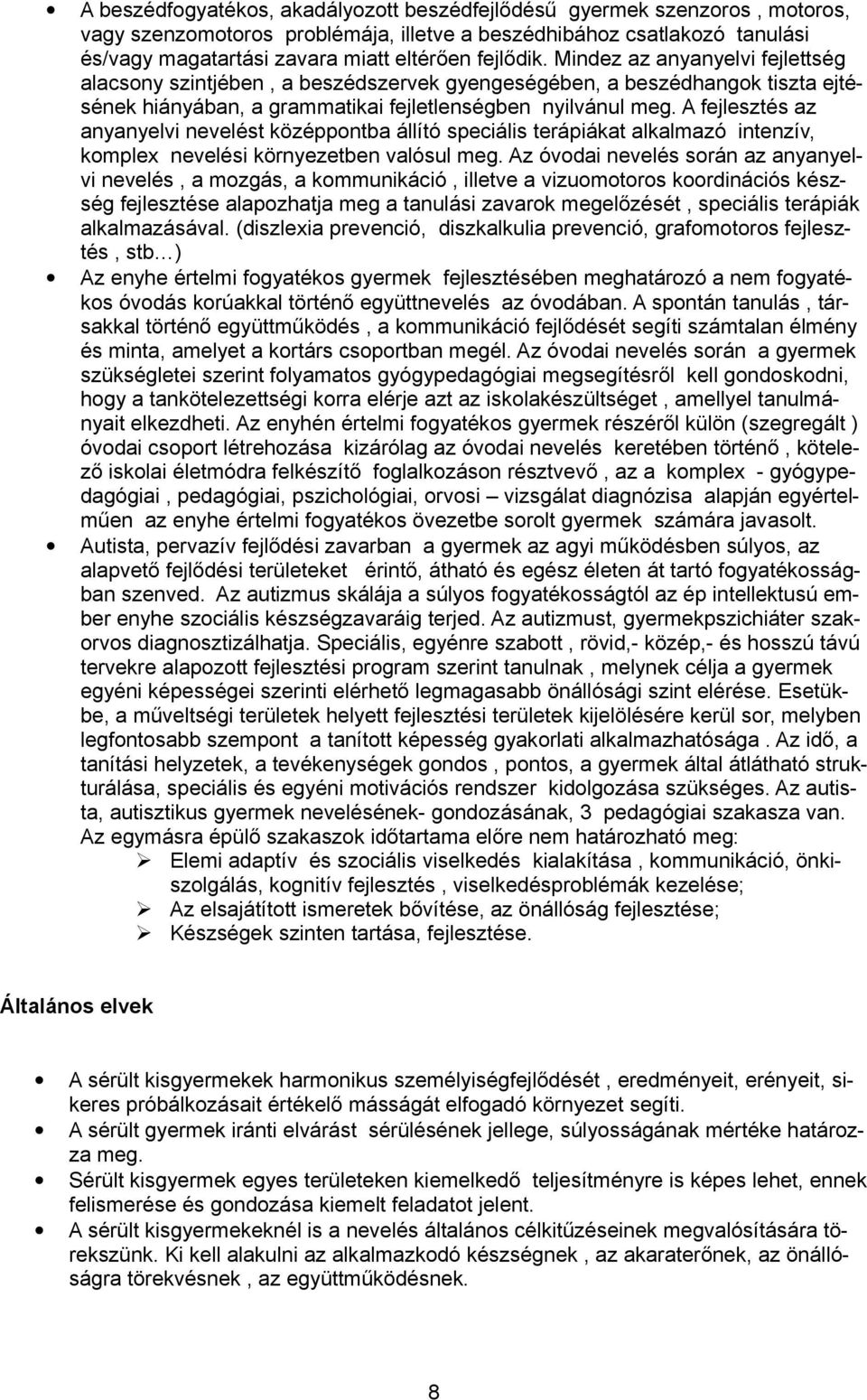 A fejlesztés az anyanyelvi nevelést középpontba állító speciális terápiákat alkalmazó intenzív, komplex nevelési környezetben valósul meg.