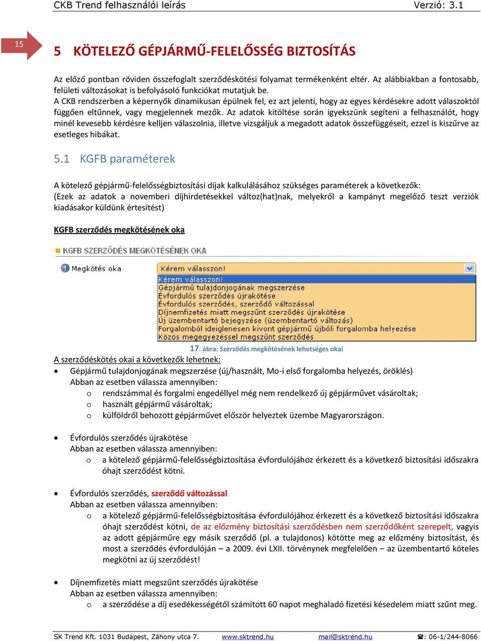 A CKB rendszerben a képernyők dinamikusan épülnek fel, ez azt jelenti, hogy az egyes kérdésekre adott válaszoktól függően eltűnnek, vagy megjelennek mezők.