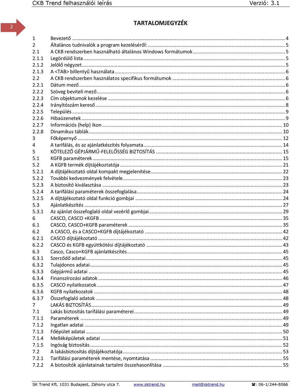 .. 8 2.2.5 Település... 9 2.2.6 Hibaüzenetek... 9 2.2.7 Információs (help) ikon... 10 2.2.8 Dinamikus táblák... 10 3 Főképernyő... 12 4 A tarifálás, és az ajánlatkészítés folyamata.