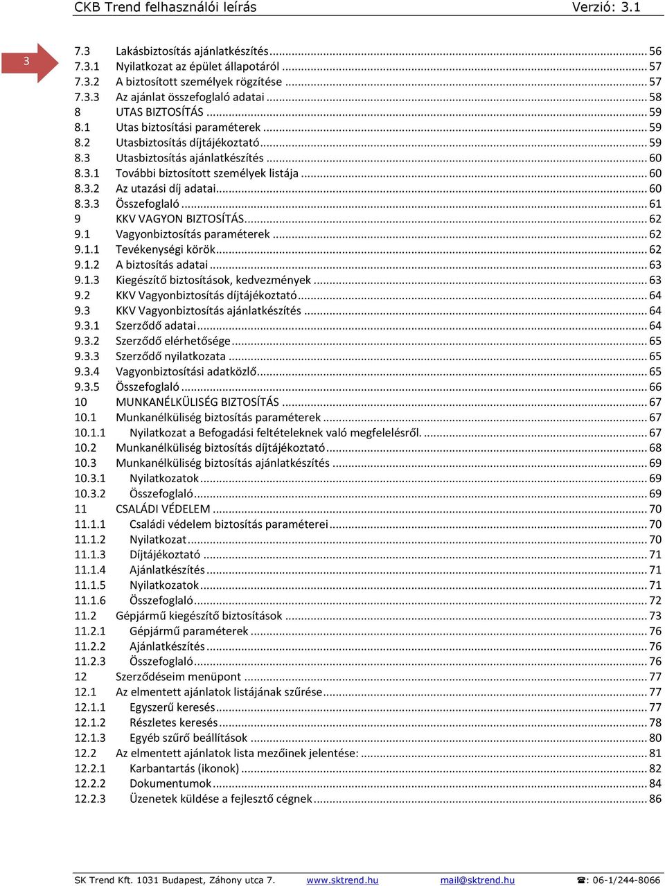 .. 60 8.3.3 Összefoglaló... 61 9 KKV VAGYON BIZTOSÍTÁS... 62 9.1 Vagyonbiztosítás paraméterek... 62 9.1.1 Tevékenységi körök... 62 9.1.2 A biztosítás adatai... 63 9.1.3 Kiegészítő biztosítások, kedvezmények.