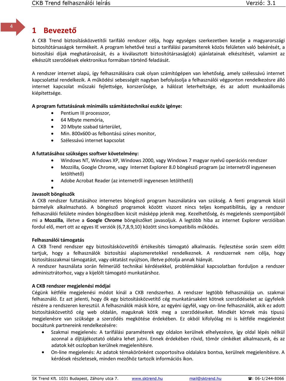 elkészült szerződések elektronikus formában történő feladását. A rendszer internet alapú, így felhasználására csak olyan számítógépen van lehetőség, amely szélessávú internet kapcsolattal rendelkezik.