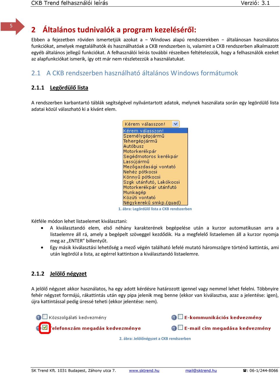 A felhasználói leírás további részeiben feltételezzük, hogy a felhasználók ezeket az alapfunkciókat ismerik, így ott már nem részletezzük a használatukat. 2.