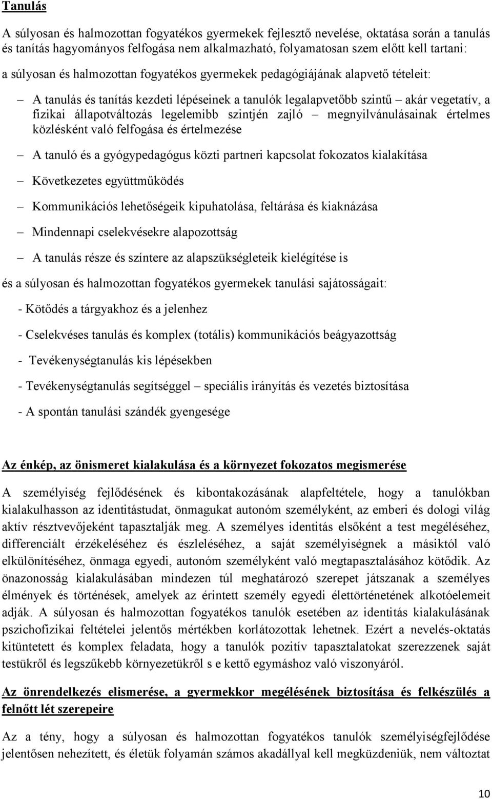 szintjén zajló megnyilvánulásainak értelmes közlésként való felfogása és értelmezése A tanuló és a gyógypedagógus közti partneri kapcsolat fokozatos kialakítása Következetes együttműködés