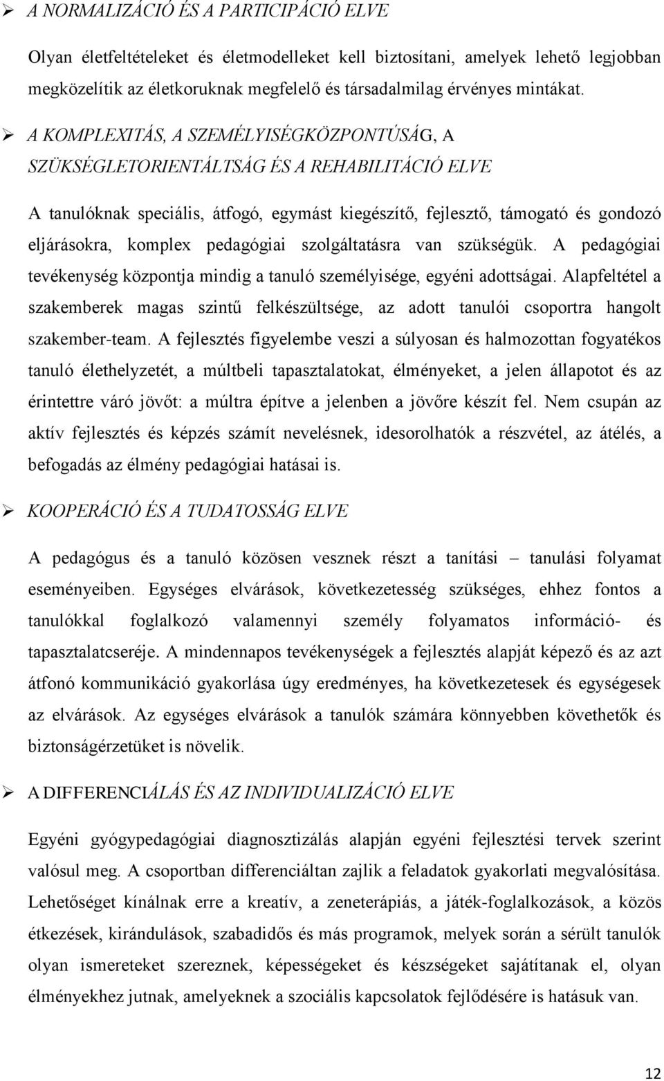 pedagógiai szolgáltatásra van szükségük. A pedagógiai tevékenység központja mindig a tanuló személyisége, egyéni adottságai.