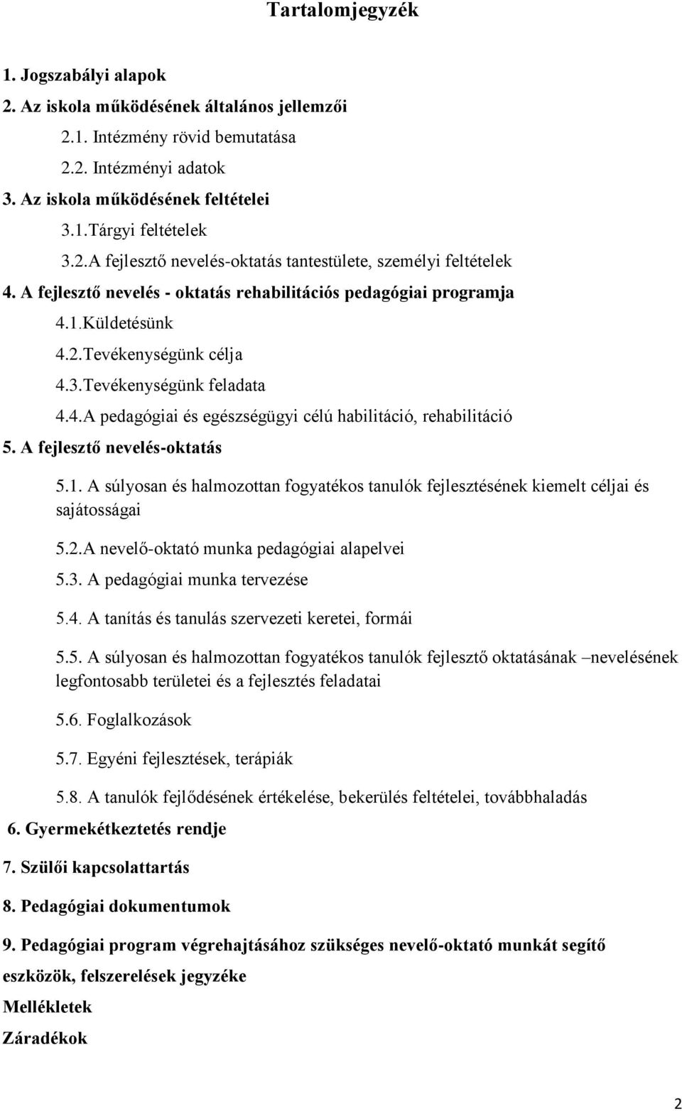 A fejlesztő nevelés-oktatás 5.1. A súlyosan és halmozottan fogyatékos tanulók fejlesztésének kiemelt céljai és sajátosságai 5.2.A nevelő-oktató munka pedagógiai alapelvei 5.3.