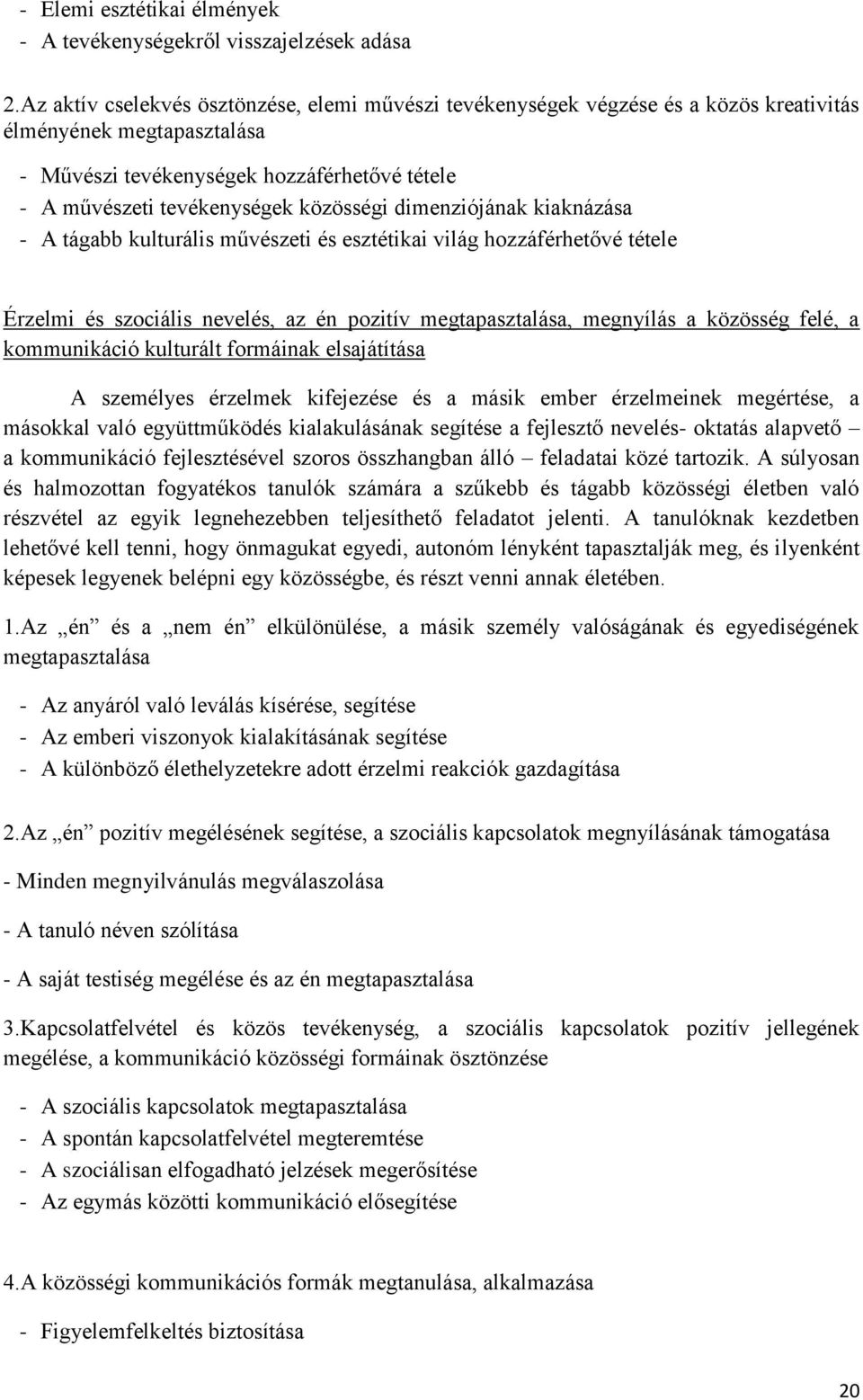 közösségi dimenziójának kiaknázása - A tágabb kulturális művészeti és esztétikai világ hozzáférhetővé tétele Érzelmi és szociális nevelés, az én pozitív megtapasztalása, megnyílás a közösség felé, a