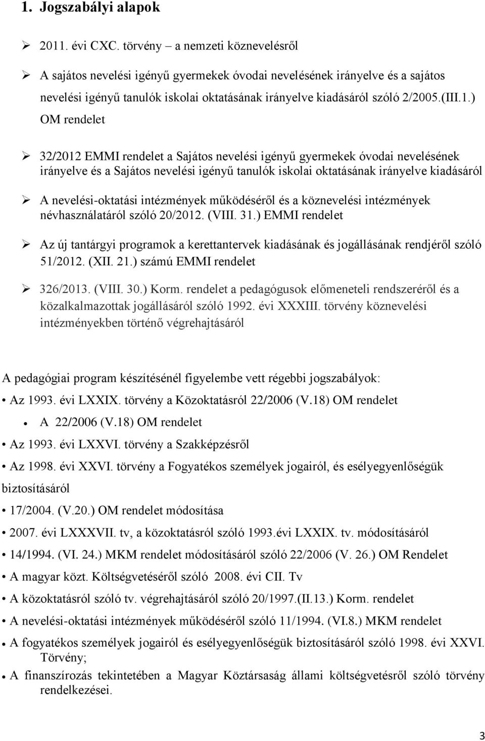 ) OM rendelet 32/2012 EMMI rendelet a Sajátos nevelési igényű gyermekek óvodai nevelésének irányelve és a Sajátos nevelési igényű tanulók iskolai oktatásának irányelve kiadásáról A nevelési-oktatási