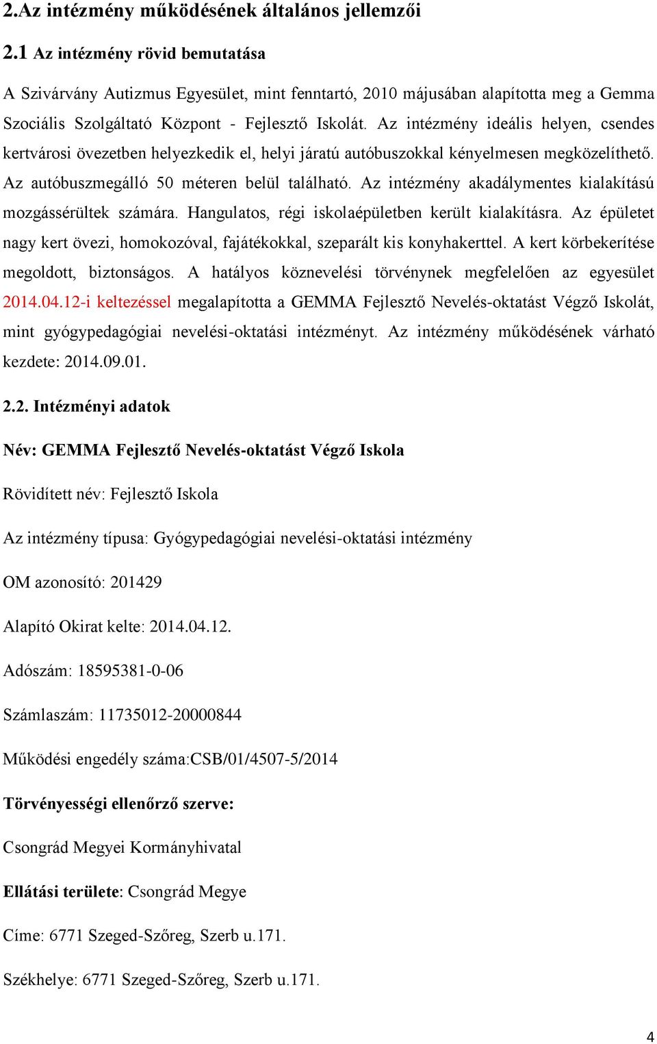 Az intézmény ideális helyen, csendes kertvárosi övezetben helyezkedik el, helyi járatú autóbuszokkal kényelmesen megközelíthető. Az autóbuszmegálló 50 méteren belül található.