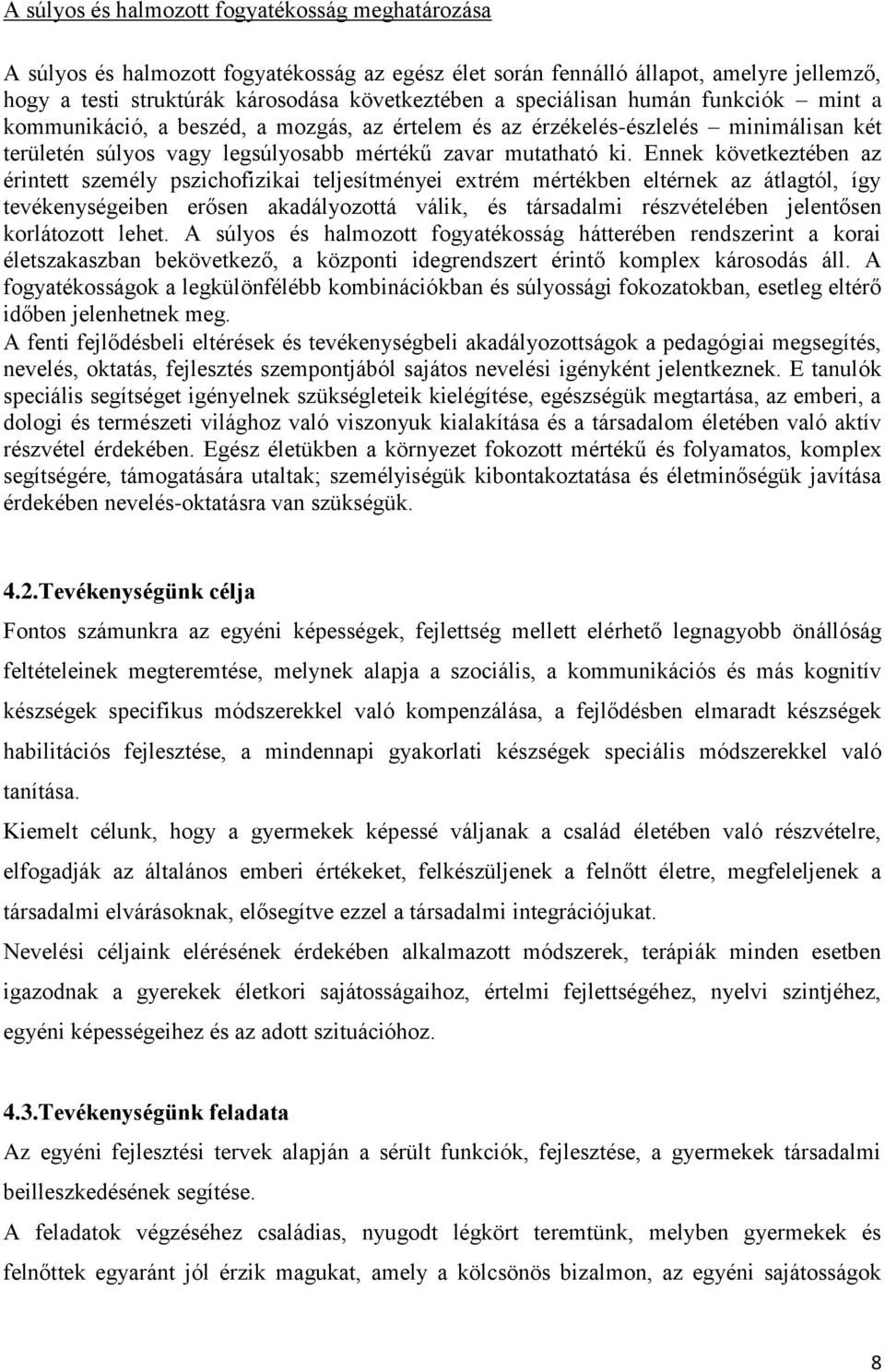 Ennek következtében az érintett személy pszichofizikai teljesítményei extrém mértékben eltérnek az átlagtól, így tevékenységeiben erősen akadályozottá válik, és társadalmi részvételében jelentősen