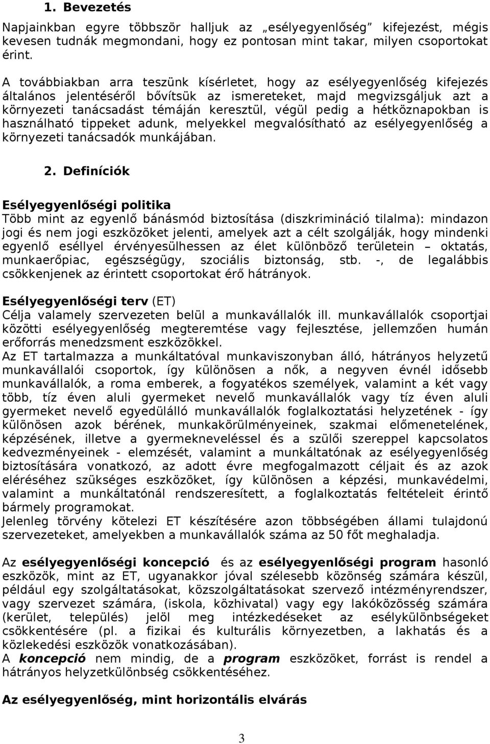 pedig a hétköznapokban is használható tippeket adunk, melyekkel megvalósítható az esélyegyenlőség a környezeti tanácsadók munkájában. 2.