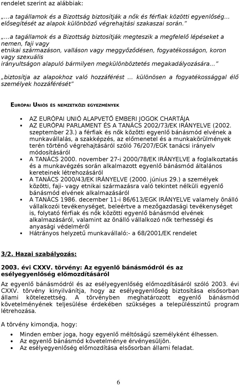 alapuló bármilyen megkülönböztetés megakadályozására biztosítja az alapokhoz való hozzáférést különösen a fogyatékossággal élő személyek hozzáférését EURÓPAI UNIÓS ÉS NEMZETKÖZI EGYEZMÉNYEK AZ